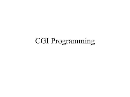 CGI Programming. What is it? CGI –Common Gateway Interface Standard way to pass information back to the Web Server –GET Query String –POST Standard Input.