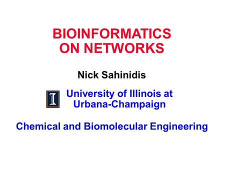 BIOINFORMATICS ON NETWORKS Nick Sahinidis University of Illinois at Urbana-Champaign Chemical and Biomolecular Engineering.