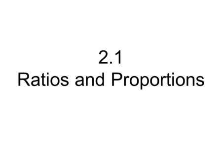 2.1 Ratios and Proportions. Definitions Ratio an item in relation to another item (sometimes the same type of item, sometimes not, but there must be a.