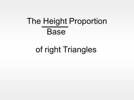 The Height Proportion Base of right Triangles Imagine 2 similar right triangles 3m 4m 6m 8m Height Base = 3 4 = 6 8 =0.75 decimal The height of the larger.