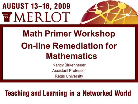 Nancy Birkenheuer Assistant Professor Regis University Math Primer Workshop On-line Remediation for Mathematics.