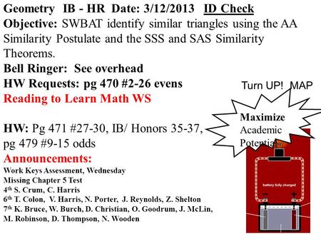 Geometry IB - HR Date: 3/12/2013 ID Check Objective: SWBAT identify similar triangles using the AA Similarity Postulate and the SSS and SAS Similarity.