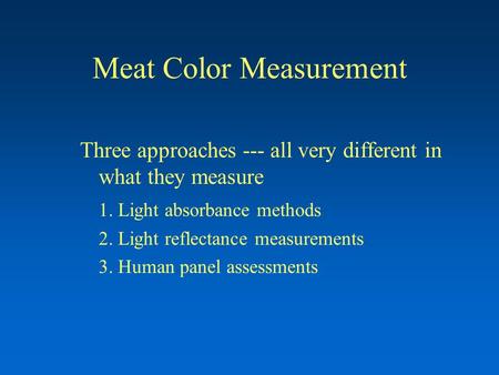 Meat Color Measurement Three approaches --- all very different in what they measure 1. Light absorbance methods 2. Light reflectance measurements 3. Human.