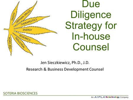 Due Diligence Strategy for In-house Counsel Jen Sieczkiewicz, Ph.D., J.D. Research & Business Development Counsel.