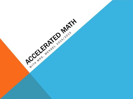 ACCELERATED MATH WITH MRS. MENDEL 2014/2015. WELCOME A little about me…… Taught third grade math and science Teaching a really long time Have two college.