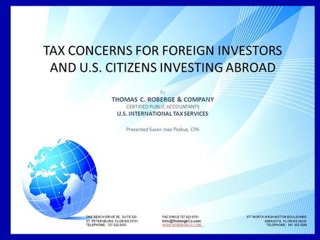 TAX CONCERNS FOR FOREIGN INVESTORS AND U.S. CITIZENS INVESTING ABROAD By THOMAS C. ROBERGE & COMPANY CERTIFIED PUBLIC ACCOUNTANTS U.S. INTERNATIONAL TAX.