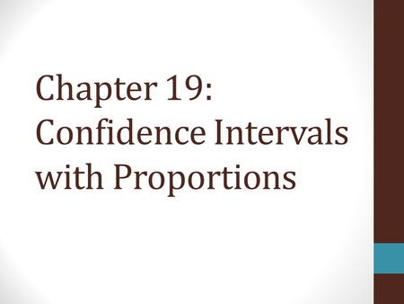 Chapter 19: Confidence Intervals with Proportions.