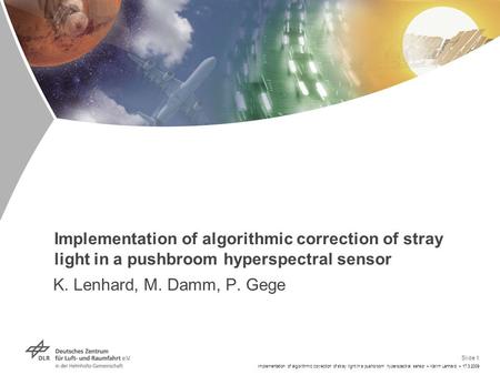 Slide 1 Implementation of algorithmic correction of stray light in a pushbroom hyperspectral sensor > Karim Lenhard > 17.3.2009 Implementation of algorithmic.