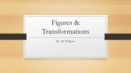 Figures & Transformations By: Ms. Williams. Congruent Figures 1. Name 2 corresponding sides and 2 corresponding angles of the figure. y.