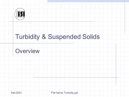 File Name: Turbidity.pptFeb 2001 Turbidity & Suspended Solids Overview.