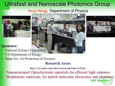 UNT Nanotech Ultrafast and Nanoscale Photonics Group Arup Neogi, Department of Physics Research Areas 1.Nanostructured Optoelectronic materials for efficient.