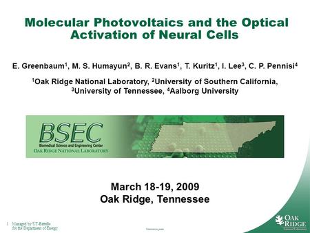 1Managed by UT-Battelle for the Department of Energy Presentation_name Molecular Photovoltaics and the Optical Activation of Neural Cells E. Greenbaum.