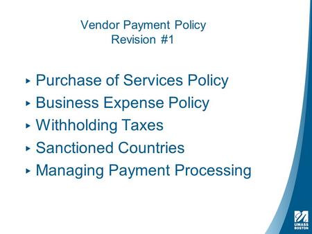 Vendor Payment Policy Revision #1 ▸ Purchase of Services Policy ▸ Business Expense Policy ▸ Withholding Taxes ▸ Sanctioned Countries ▸ Managing Payment.