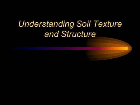 Understanding Soil Texture and Structure