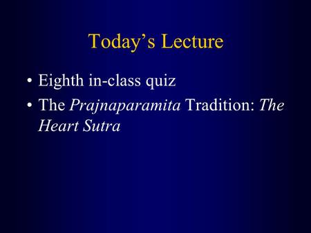 Today’s Lecture Eighth in-class quiz The Prajnaparamita Tradition: The Heart Sutra.