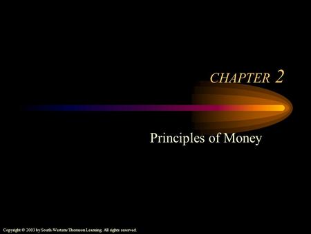 Copyright © 2003 by South-Western/Thomson Learning. All rights reserved. CHAPTER 2 Principles of Money.