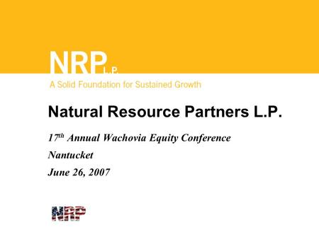 Natural Resource Partners L.P. 17 th Annual Wachovia Equity Conference Nantucket June 26, 2007.