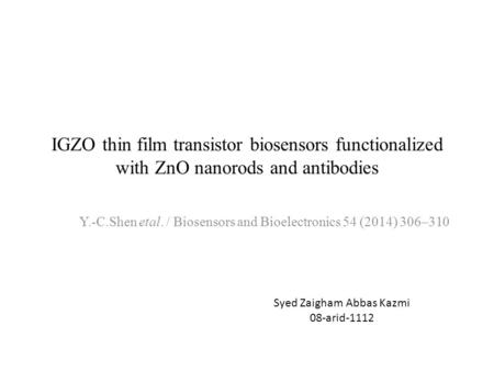 IGZO thin film transistor biosensors functionalized with ZnO nanorods and antibodies Y.-C.Shen etal. / Biosensors and Bioelectronics 54 (2014) 306–310.