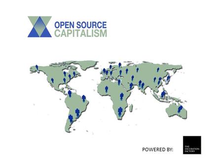 POWERED BY:. Open Source Capitalism Assembly Line of Innovation TIF Branches Global IP Syndicate Open Source Financing The creator of: THE INCUBATION.