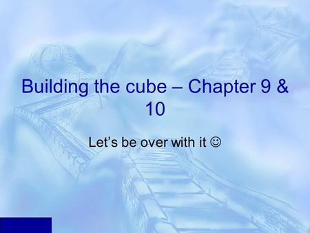 Building the cube – Chapter 9 & 10 Let’s be over with it.