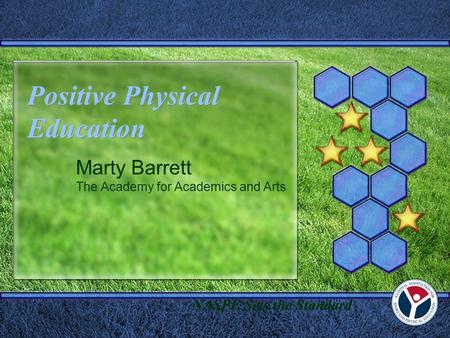 Positive Physical Education Marty Barrett The Academy for Academics and Arts NASPE Sets the Standard.