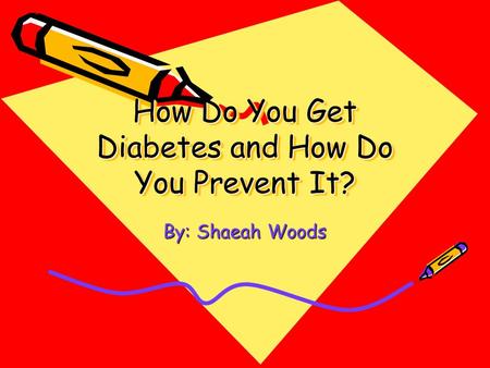 How Do You Get Diabetes and How Do You Prevent It? By: Shaeah Woods.