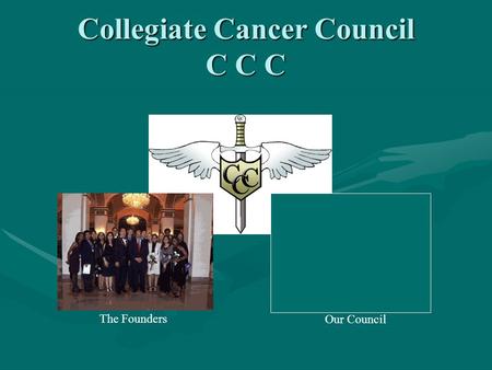 Collegiate Cancer Council C C C The Founders Our Council.