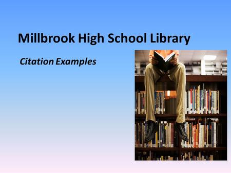 Millbrook High School Library Citation Examples. Millbrook High School Library Citation Examples An Article in a Reference Book: Example: Author, Title.