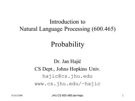 9/14/1999 JHU CS 600.465/Jan Hajic 1 Introduction to Natural Language Processing (600.465) Probability Dr. Jan Hajič CS Dept., Johns Hopkins Univ.