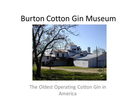 Burton Cotton Gin Museum The Oldest Operating Cotton Gin in America.