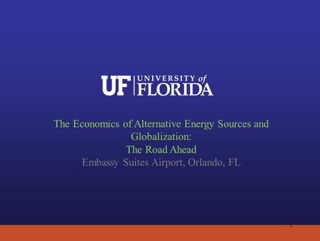 The Economics of Alternative Energy Sources and Globalization: The Road Ahead Embassy Suites Airport, Orlando, FL 1.