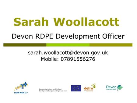 Sarah Woollacott Devon RDPE Development Officer Mobile: 07891556276.