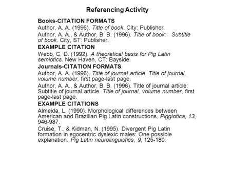 Referencing Activity Books-CITATION FORMATS Author, A. A. (1996). Title of book. City: Publisher. Author, A. A., & Author, B. B. (1996). Title of book: