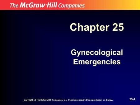 Copyright (c) The McGraw-Hill Companies, Inc. Permission required for reproduction or display. 25-1 Chapter 25 Gynecological Emergencies.