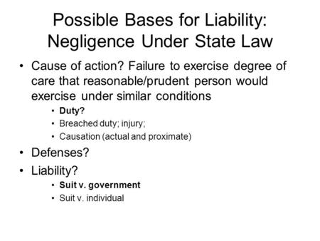 Possible Bases for Liability: Negligence Under State Law Cause of action? Failure to exercise degree of care that reasonable/prudent person would exercise.