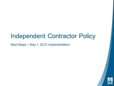 Independent Contractor Policy Next Steps – May 1, 2012 Implementation.