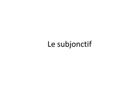 Le subjonctif.