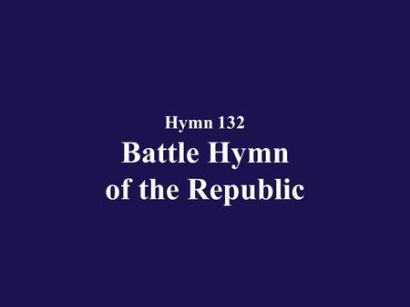 Hymn 132 Battle Hymn of the Republic. Verse 1 Mine eyes have seen the glory of the coming of the Lord;