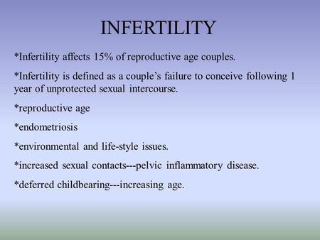 INFERTILITY *Infertility affects 15% of reproductive age couples. *Infertility is defined as a couple’s failure to conceive following 1 year of unprotected.