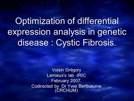 Optimization of differential expression analysis in genetic disease : Cystic Fibrosis. Voisin Grégory Lemieux’s lab -IRIC February 2007. Codirected by.