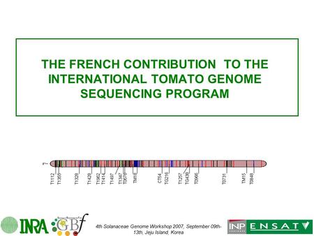 4th Solanaceae Genome Workshop 2007, September 09th- 13th, Jeju Island, Korea THE FRENCH CONTRIBUTION TO THE INTERNATIONAL TOMATO GENOME SEQUENCING PROGRAM.