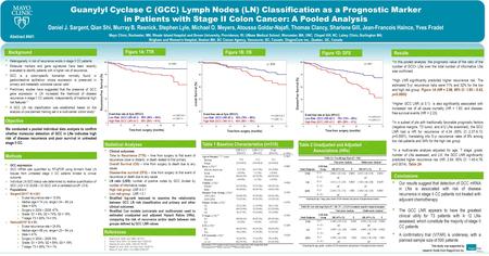 Guanylyl Cyclase C (GCC) Lymph Nodes (LN) Classification as a Prognostic Marker in Patients with Stage II Colon Cancer: A Pooled Analysis Daniel J. Sargent,