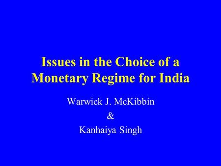 Issues in the Choice of a Monetary Regime for India Warwick J. McKibbin & Kanhaiya Singh.