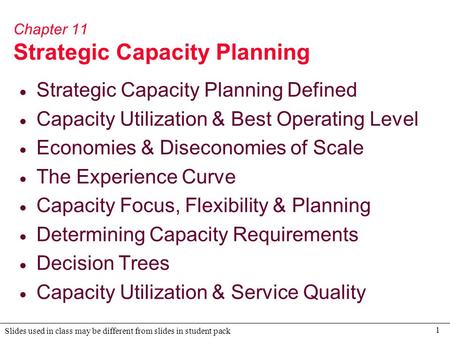 1 Slides used in class may be different from slides in student pack Chapter 11 Strategic Capacity Planning  Strategic Capacity Planning Defined  Capacity.