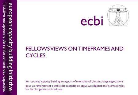 European capacity building initiativeecbi FELLOWS VIEWS ON TIMEFRAMES AND CYCLES european capacity building initiative initiative européenne de renforcement.