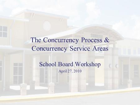 The Concurrency Process & Concurrency Service Areas School Board Workshop April 27, 2010.