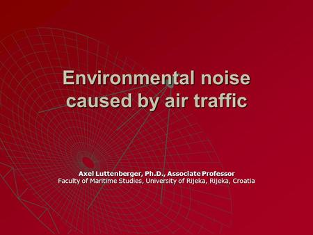 Environmental noise caused by air traffic Axel Luttenberger, Ph.D., Associate Professor Faculty of Maritime Studies, University of Rijeka, Rijeka, Croatia.