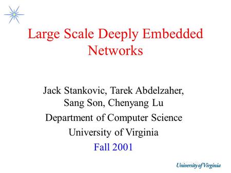 Large Scale Deeply Embedded Networks Jack Stankovic, Tarek Abdelzaher, Sang Son, Chenyang Lu Department of Computer Science University of Virginia Fall.