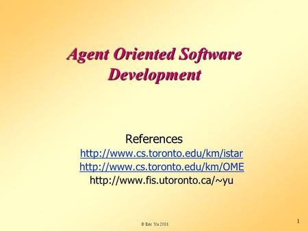 © Eric Yu 2001 1 Agent Oriented Software Development References