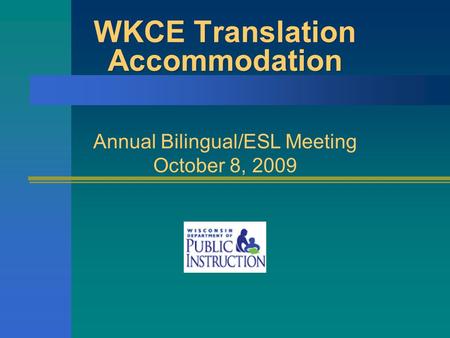 WKCE Translation Accommodation Annual Bilingual/ESL Meeting October 8, 2009.